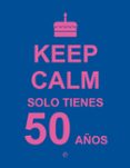 keep calm, solo tienes 50 años-9788490602447 keep calm, solo tienes 50 años-9788490602447