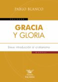 gracia y gloria: breve introduccion al cristianismo-pablo blanco sarto-9788490612347 gracia y gloria: breve introduccion al cristianismo-pablo blanco sarto-9788490612347