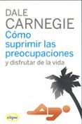 como suprimir las preocupaciones y disfrutar de la vida-dale carnegie-9788493664947 como suprimir las preocupaciones y disfrutar de la vida-dale carnegie-9788493664947