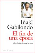 el fin de una epoca-iñaki gabilondo-9788493770747 el fin de una epoca-iñaki gabilondo-9788493770747