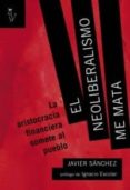 el neoliberalismo me mata-javier sanchez alvarez-9788493840747 el neoliberalismo me mata-javier sanchez alvarez-9788493840747