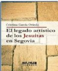 el legado artístico de los jesuitas en segovia-cristina garcia oviedo-9788494210747 el legado artístico de los jesuitas en segovia-cristina garcia oviedo-9788494210747