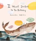 i wasn t invited to the birthday-susanna isern-adolfo serra-9788494444647 i wasn t invited to the birthday-susanna isern-adolfo serra-9788494444647