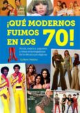 ¡que modernos fuimos en los 70!-guillem medina-9788494819247 ¡que modernos fuimos en los 70!-guillem medina-9788494819247