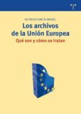 los archivos de la union europea. que son y como se tratan-alfonso garcia-miguel-9788497045247 los archivos de la union europea. que son y como se tratan-alfonso garcia-miguel-9788497045247