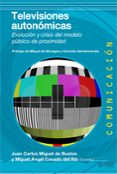 televisiones autonomicas: evolucion y crisis del modelo publico d e proximidad-juan carlos miguel-miguel angel casado-9788497847247 televisiones autonomicas: evolucion y crisis del modelo publico d e proximidad-juan carlos miguel-miguel angel casado-9788497847247