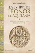 la estirpe de leonor de aquitania: mujer y poder en los siglos xi i y xiii-ana rodriguez-9788498927047 la estirpe de leonor de aquitania: mujer y poder en los siglos xi i y xiii-ana rodriguez-9788498927047