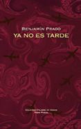 ya no es tarde-benjamin prado-9788498952247 ya no es tarde-benjamin prado-9788498952247