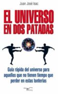 el universo en dos patadas: guia rapida del universo para aquello s que no tienen tiempo que perder en estas tonterias-juan jose isac-9788499495347 el universo en dos patadas: guia rapida del universo para aquello s que no tienen tiempo que perder en estas tonterias-juan jose isac-9788499495347