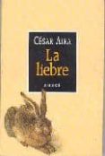 la liebre (3ª ed.)-cesar aira-9789500410847 la liebre (3ª ed.)-cesar aira-9789500410847