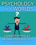 ISSUE 26: MORAL PSYCHOLOGY A GUIDE TO THE SOCIAL PSYCHOLOGY, BIOLOGICAL PSYCHOLOGY AND APPLIED PSYCHOLOGY OF MORALITY