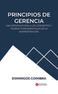 Descargas gratuitas de libros electrónicos para kindle PRINCIPIOS DE GERENCIA: UNA INTRODUCCIÓN A LOS CONCEPTOS Y TEORÍAS FUNDAMENTALES DE LA ADMINISTRACIÓN de DOMINGOS COIMBRA CHM