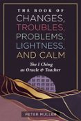 THE BOOK OF CHANGES, TROUBLES, PROBLEMS, LIGHTNESS, AND CALM