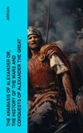 THE ANABASIS OF ALEXANDER OR, THE HISTORY OF THE WARS AND CONQUESTS OF ALEXANDER THE GREAT  (edición en inglés)