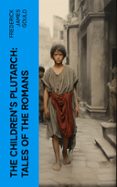 Descargar libros de texto archivos pdf THE CHILDREN'S PLUTARCH: TALES OF THE ROMANS  (edición en inglés) 4066339558557 de FREDERICK JAMES GOULD