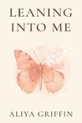 Descargar libros de texto rapidshare LEANING INTO ME: A MEMOIR-MEETS-GUIDE FOR SPIRITUAL AWAKENING, UNLOCKING SPIRITUAL GIFTS, AND REMEMBRANCE de ALIYA GRIFFIN