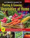 ULTIMATE GUIDE TO PLANTING & GROWING VEGETABLES AT HOME