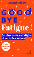 GOODBYE FATIGUE ! NE PLUS SUBIR SA FATIGUE NI CELLE DES AUTRES  (edición en francés)