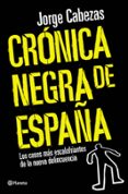 cronica negra de españa: los casos mas escalofriantes de la nueva delicuencia-jorge cabezas-9788408090557 cronica negra de españa: los casos mas escalofriantes de la nueva delicuencia-jorge cabezas-9788408090557
