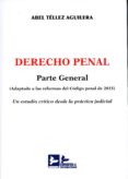 derecho penal. parte general. ( adaptado a las reformas del códig o penal de 2015). un estudio crítico desde la práctica judicial-abel tellez aguilera-9788415276357 derecho penal. parte general. ( adaptado a las reformas del códig o penal de 2015). un estudio crítico desde la práctica judicial-abel tellez aguilera-9788415276357