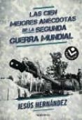 las cien mejores anecdotas de la ii guerra mundial-jesus hernandez-9788416240357 las cien mejores anecdotas de la ii guerra mundial-jesus hernandez-9788416240357