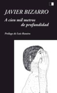 a cien mil metros de profundidad-javier bizarro-9788416299157 a cien mil metros de profundidad-javier bizarro-9788416299157