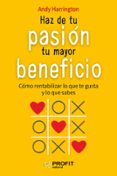 haz de tu pasion tu mayor beneficio: como rentabilizar lo que te gusta y lo que sabes-andy harrington-9788416583157 haz de tu pasion tu mayor beneficio: como rentabilizar lo que te gusta y lo que sabes-andy harrington-9788416583157