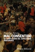mal consentido: la complicidad del espectador indiferente-aurelio arteta-9788420683157 mal consentido: la complicidad del espectador indiferente-aurelio arteta-9788420683157