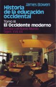 historia de la educacion occidental (t. iii): el occidente modern o europa y el nuevo mundo. siglos xvii-xx-james bowen-9788425414657 historia de la educacion occidental (t. iii): el occidente modern o europa y el nuevo mundo. siglos xvii-xx-james bowen-9788425414657