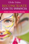 reconciliate con tu infancia: como curar antiguas heridas-ulrike dahm-9788433024657 reconciliate con tu infancia: como curar antiguas heridas-ulrike dahm-9788433024657