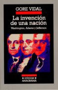 la invencion de una nacion: washington, adams y jefferson-gore vidal-9788433925657 la invencion de una nacion: washington, adams y jefferson-gore vidal-9788433925657