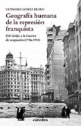 geografia humana de la represion franquista: del golpe a la guerra de ocupacion (1936-1941)-gutmaro gomez bravo-9788437637457 geografia humana de la represion franquista: del golpe a la guerra de ocupacion (1936-1941)-gutmaro gomez bravo-9788437637457
