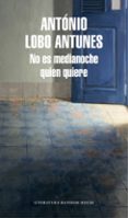 no es medianoche quien quiere-antonio lobo antunes-9788439732457 no es medianoche quien quiere-antonio lobo antunes-9788439732457
