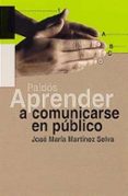aprender a comunicarse en publico: guia practica-jose maria martinez selva-9788449310157 aprender a comunicarse en publico: guia practica-jose maria martinez selva-9788449310157