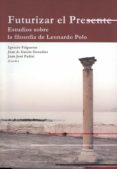futurizar el presente: estudios sobre la filosofia de leonardo po lo-9788474969757 futurizar el presente: estudios sobre la filosofia de leonardo po lo-9788474969757