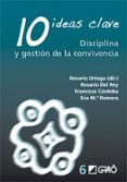 10 ideas clave: disciplina y gestion de la convivencia-rosario ortega-9788478276257 10 ideas clave: disciplina y gestion de la convivencia-rosario ortega-9788478276257