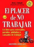 el placer de no trabajar: un libro para estresados, parados, jubi lados o cansados de trabajar (3ª ed.)-ernie j. zelinski-9788480887557 el placer de no trabajar: un libro para estresados, parados, jubi lados o cansados de trabajar (3ª ed.)-ernie j. zelinski-9788480887557