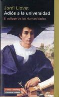 adios a la universidad: el eclipse de las humanidades-jordi llovet-9788481099157 adios a la universidad: el eclipse de las humanidades-jordi llovet-9788481099157