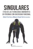 singulares. etica de las tecnologias emergentes en personas con diversidad funcional-albert cortina-miquel angel serra-9788484693857 singulares. etica de las tecnologias emergentes en personas con diversidad funcional-albert cortina-miquel angel serra-9788484693857