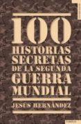 100 historias secretas de la ii guerra mundial-jesus hernandez-9788492567157 100 historias secretas de la ii guerra mundial-jesus hernandez-9788492567157