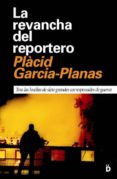 la revancha del reportero: tras las huellas de siete grandes corr esponsales de guerra-placid garcia-planas-9788493399757 la revancha del reportero: tras las huellas de siete grandes corr esponsales de guerra-placid garcia-planas-9788493399757