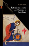 sabiduria oculta en el camino de santiago-ilia galan-9788493871857 sabiduria oculta en el camino de santiago-ilia galan-9788493871857
