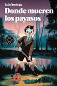 donde mueren los payasos-luis noriega-9788493881757 donde mueren los payasos-luis noriega-9788493881757