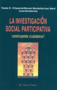 la investigacion social participativa: construyendo ciudadania (v ol. i) (2ª ed.)-tomas r. villa sante-manuel montañes-joel (coords.) marti-9788495776457 la investigacion social participativa: construyendo ciudadania (v ol. i) (2ª ed.)-tomas r. villa sante-manuel montañes-joel (coords.) marti-9788495776457