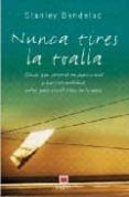 nunca tires la toalla: cosas que aprendi en publicidad y que, en realidad, valen para casi todo en la vida-stanley bendelac-9788496231757 nunca tires la toalla: cosas que aprendi en publicidad y que, en realidad, valen para casi todo en la vida-stanley bendelac-9788496231757