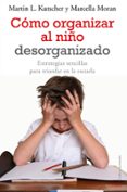 como organizar al niño desorganizado: estrategias sencillas para triunfar en la escuela-martin l. kutscher-marcella moran-9788497545457 como organizar al niño desorganizado: estrategias sencillas para triunfar en la escuela-martin l. kutscher-marcella moran-9788497545457