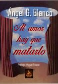 al amor hay que matarlo-angel c. blanco-9788498029857 al amor hay que matarlo-angel c. blanco-9788498029857