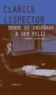 donde se enseñara a ser feliz y otros escritos-clarice lispector-9788498412857 donde se enseñara a ser feliz y otros escritos-clarice lispector-9788498412857