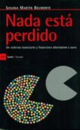 nada esta perdido: un sistema monetario y financiero alternativo y sano-susana martin belmonte-9788498883657 nada esta perdido: un sistema monetario y financiero alternativo y sano-susana martin belmonte-9788498883657