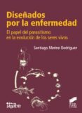 diseñados por la enfermedad: el papel del parasitismo en la evolu cion de los seres vivos-santiago merino-9788499589657 diseñados por la enfermedad: el papel del parasitismo en la evolu cion de los seres vivos-santiago merino-9788499589657